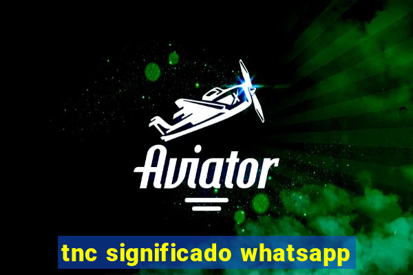 tnc significado whatsapp